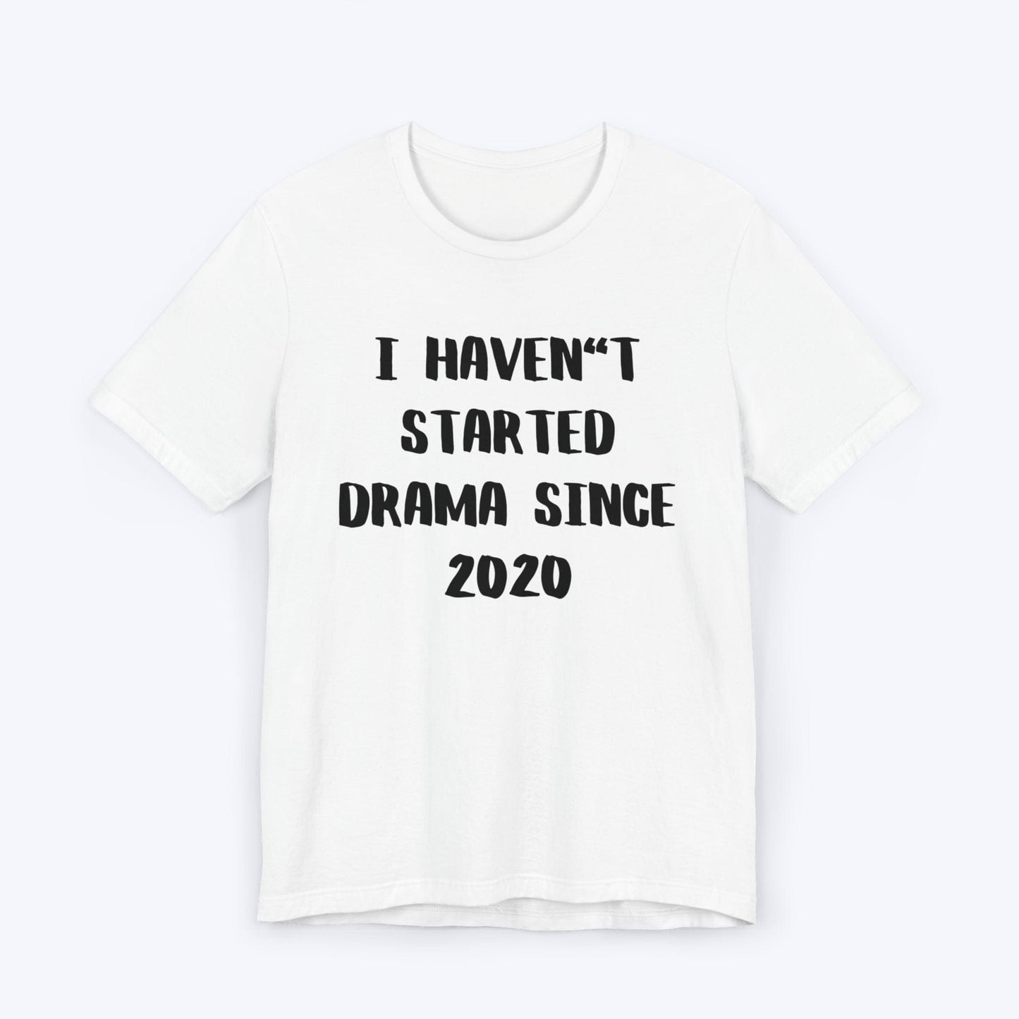 T-Shirt White / S I Haven't Started Drama Since 2020 T-shirt