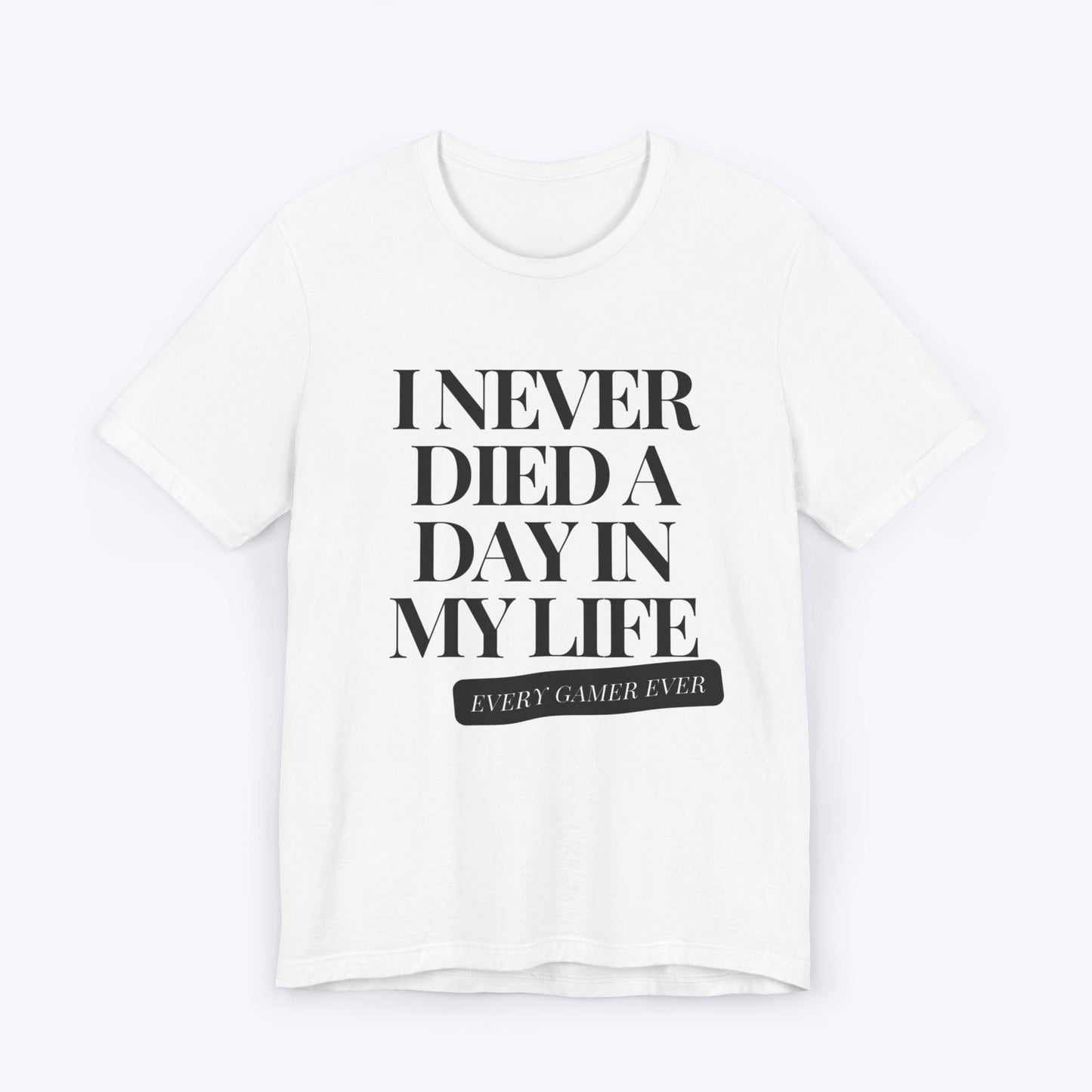 T-Shirt White / S I Never Died A Day In My Life T-shirt