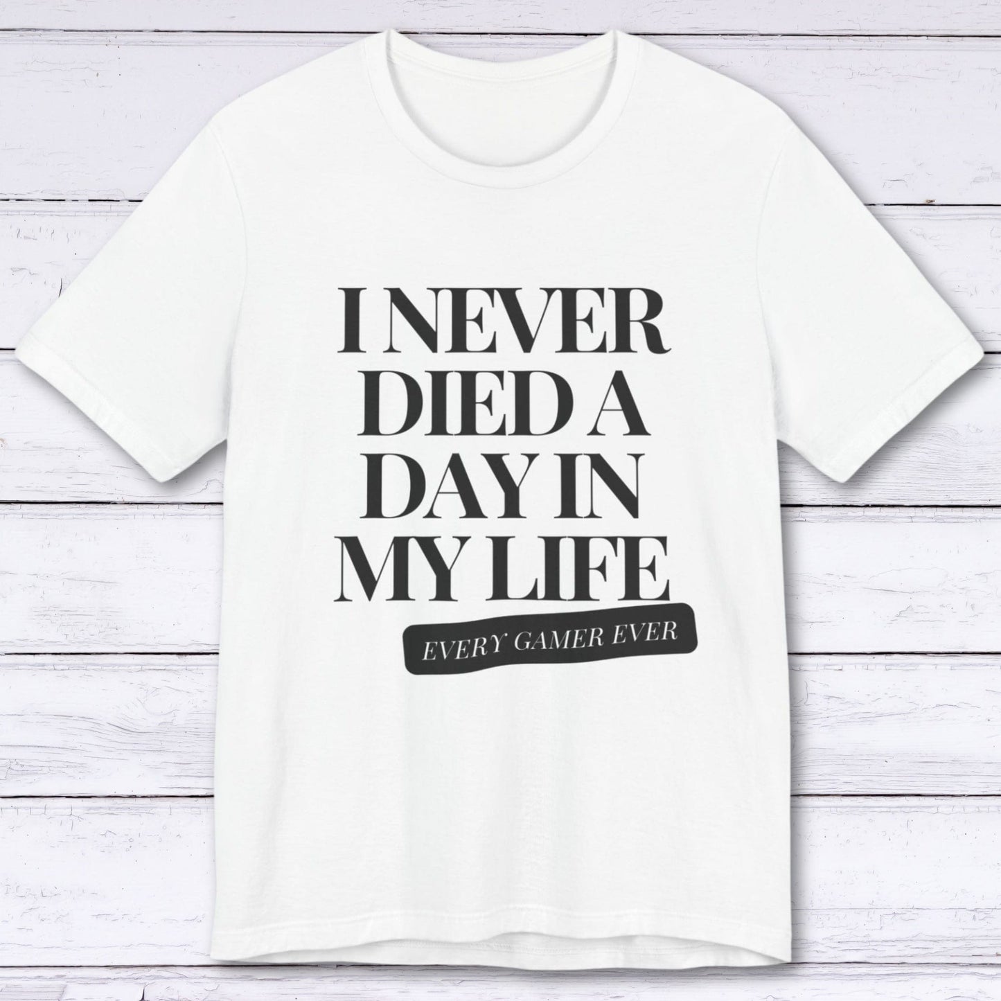 T-Shirt White / S I Never Died A Day In My Life T-shirt