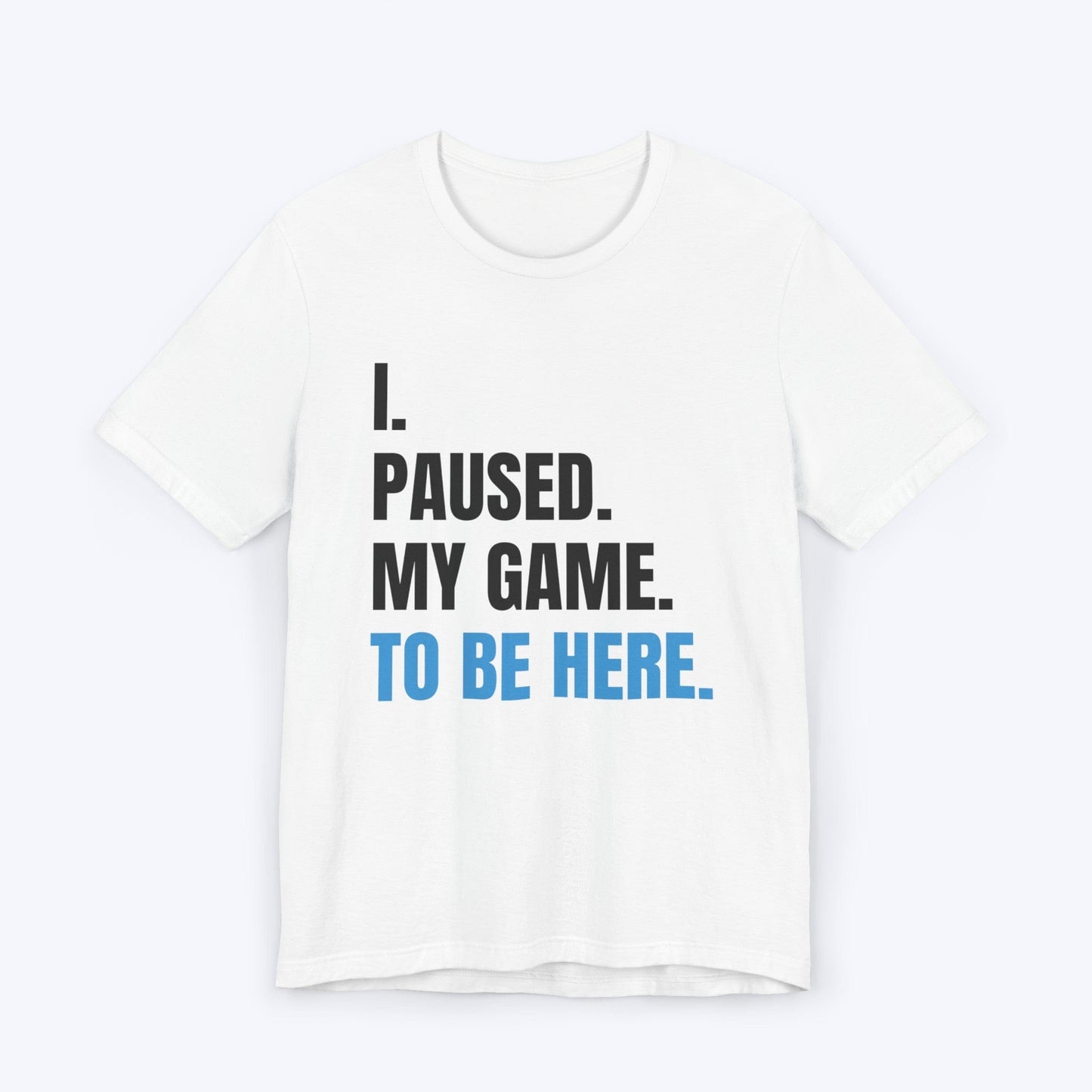 T-Shirt White / S I Paused My Game T-shirt