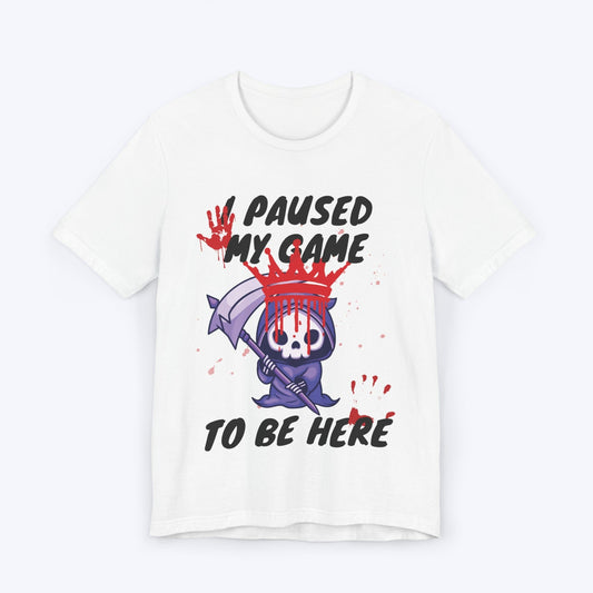 T-Shirt White / S I Paused My Game to be Here (Grim Reaper) T-shirt