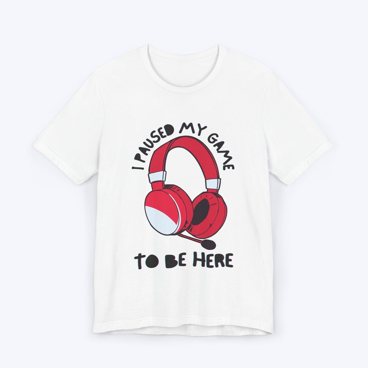 T-Shirt White / S I Paused My Game to be Here (Headset) T-shirt