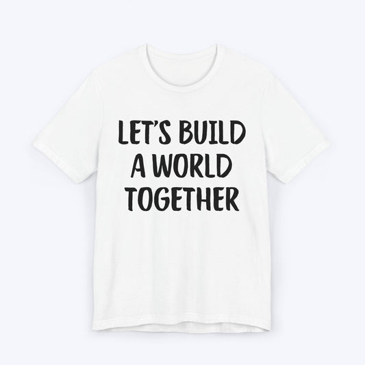 T-Shirt White / S Let's Build A World Together T-shirt