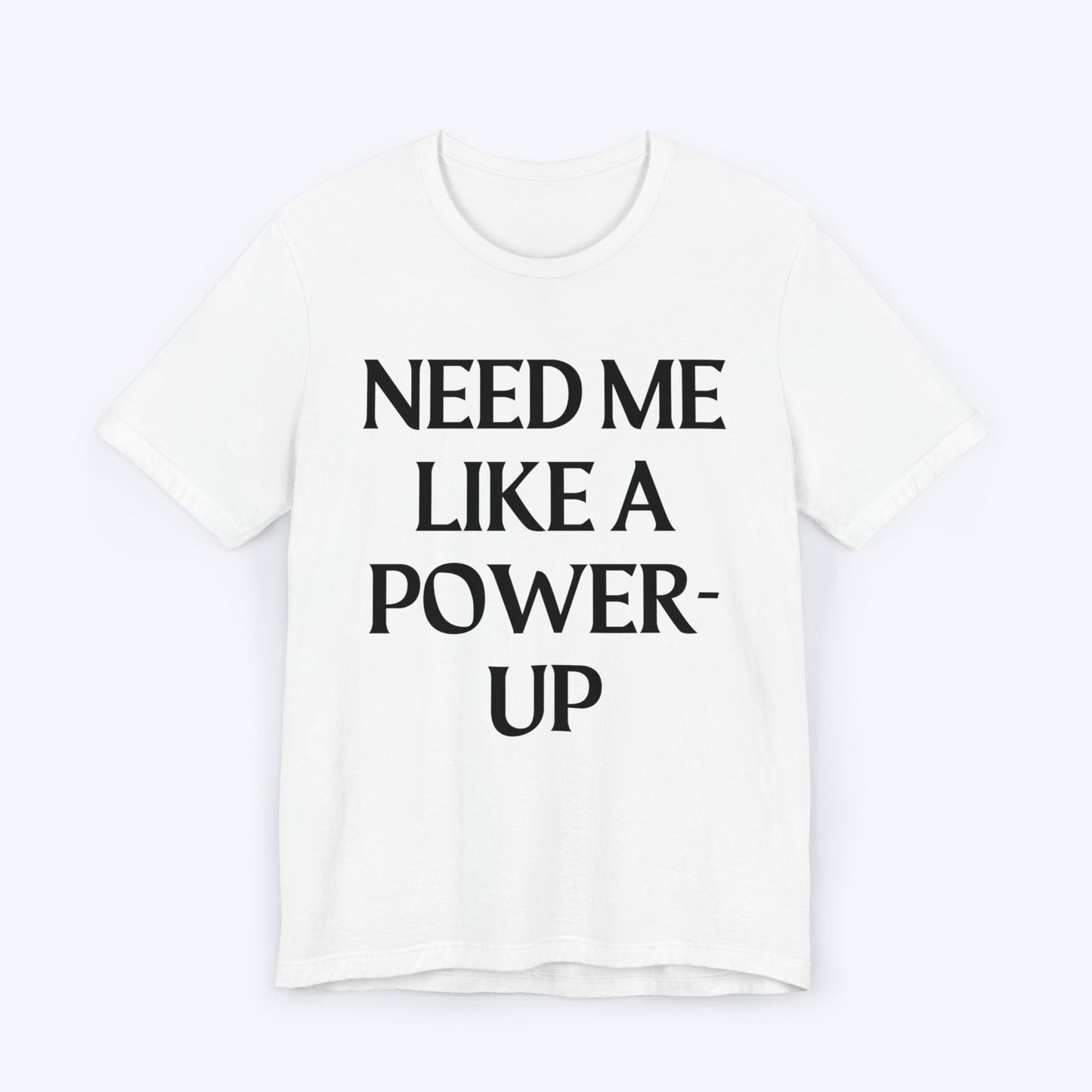 T-Shirt White / S Need Me Like A Power-Up T-shirt