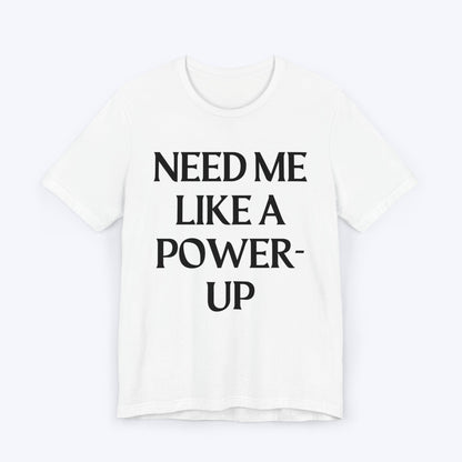 T-Shirt White / S Need Me Like A Power-Up T-shirt