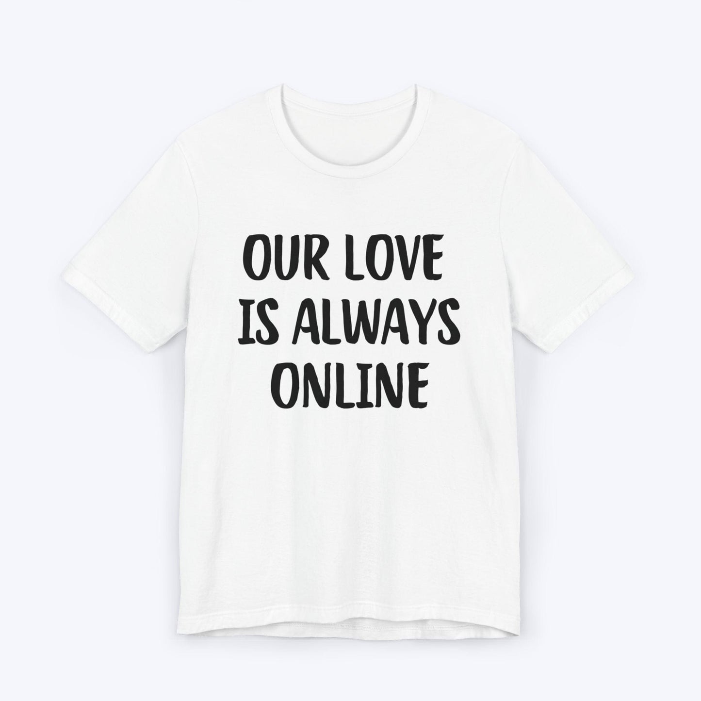 T-Shirt White / S Our Love Is Always Online T-shirt