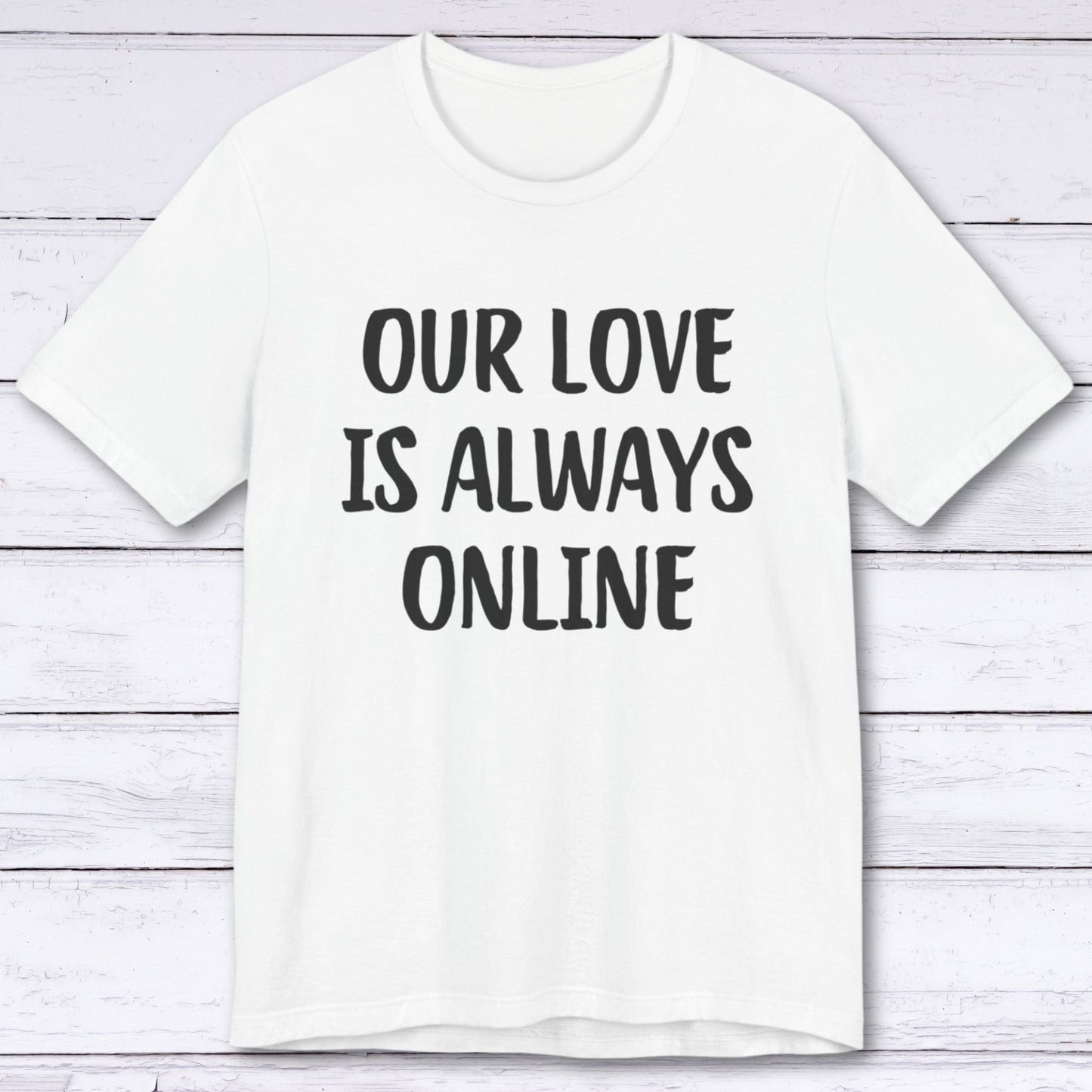 T-Shirt White / S Our Love Is Always Online T-shirt