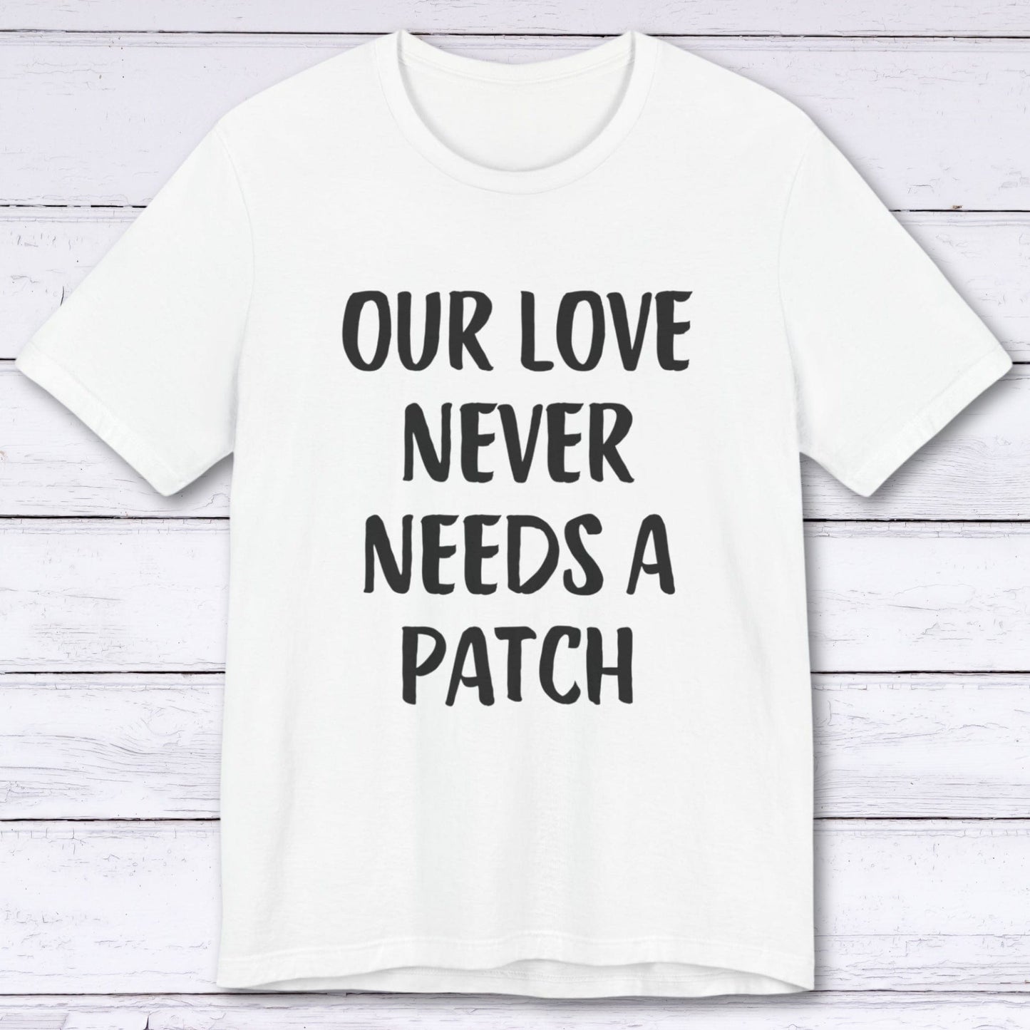 T-Shirt White / S Our Love Never Needs A Patch T-shirt