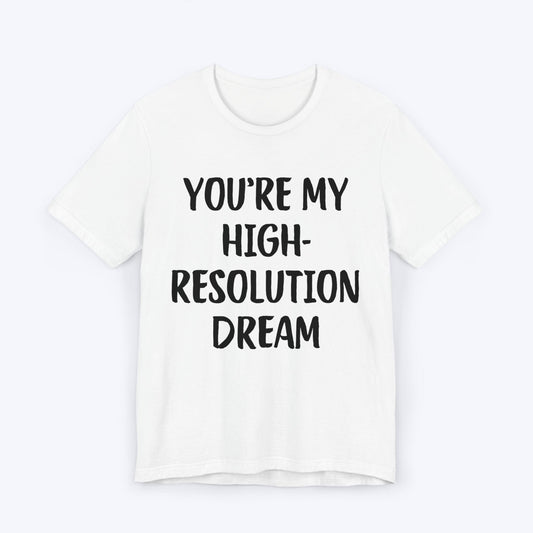 T-Shirt White / S You're My High-Resolution Dream T-shirt