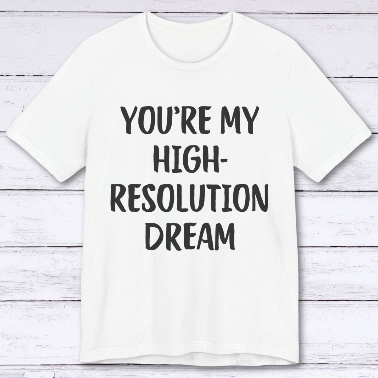 T-Shirt White / S You're My High-Resolution Dream T-shirt