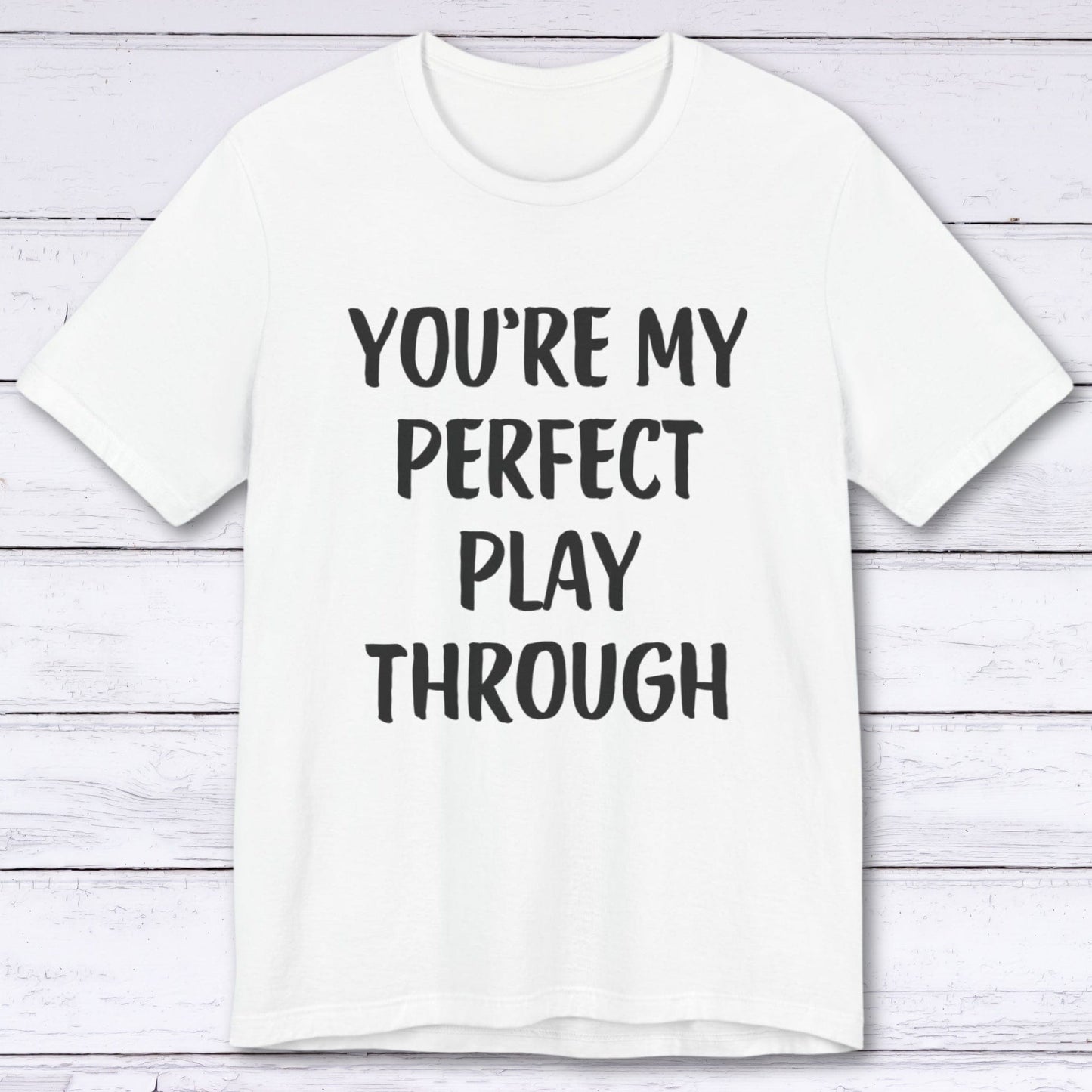 T-Shirt White / S You're My Perfect Play Through T-shirt