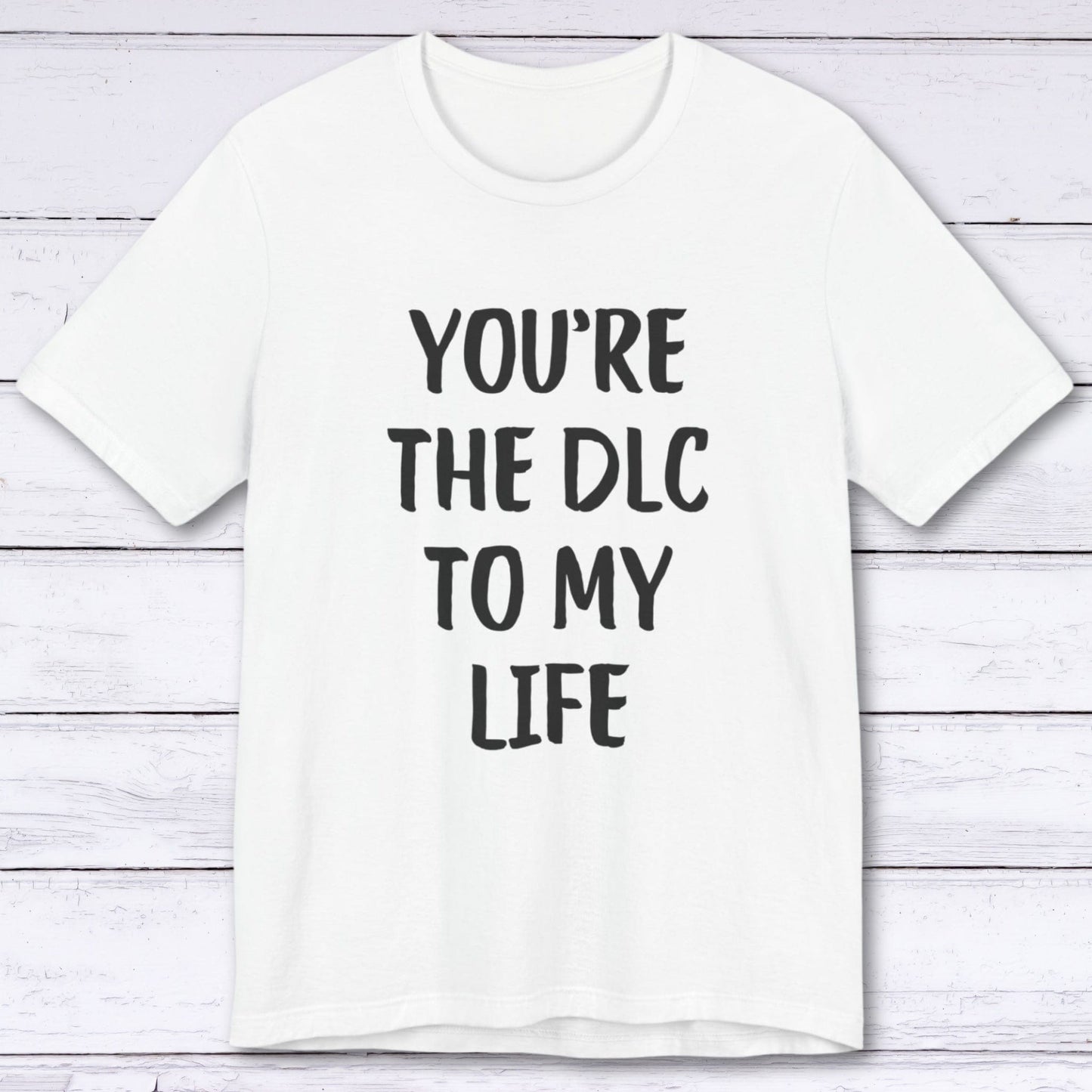 T-Shirt White / S You're The DLC To My Life T-shirt