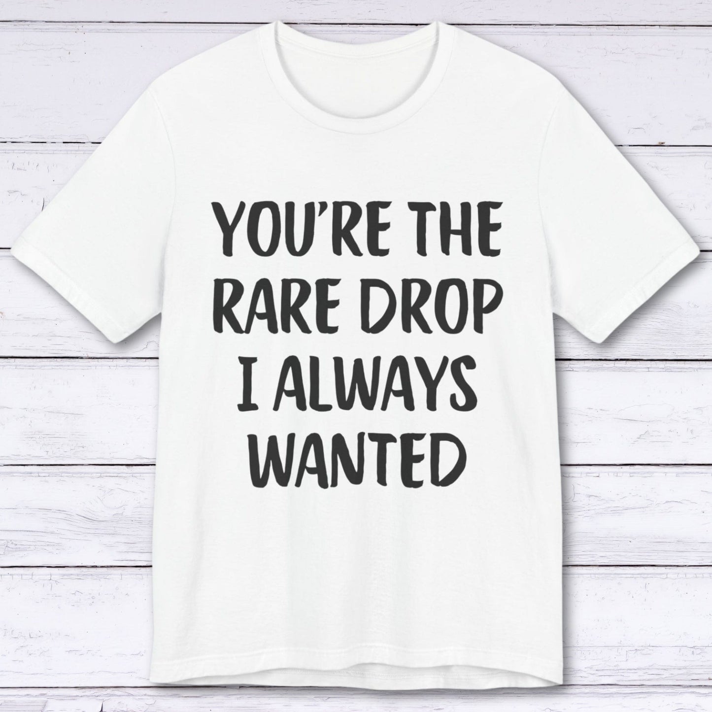 T-Shirt White / S You're The Rare Drop I Always Wanted T-shirt