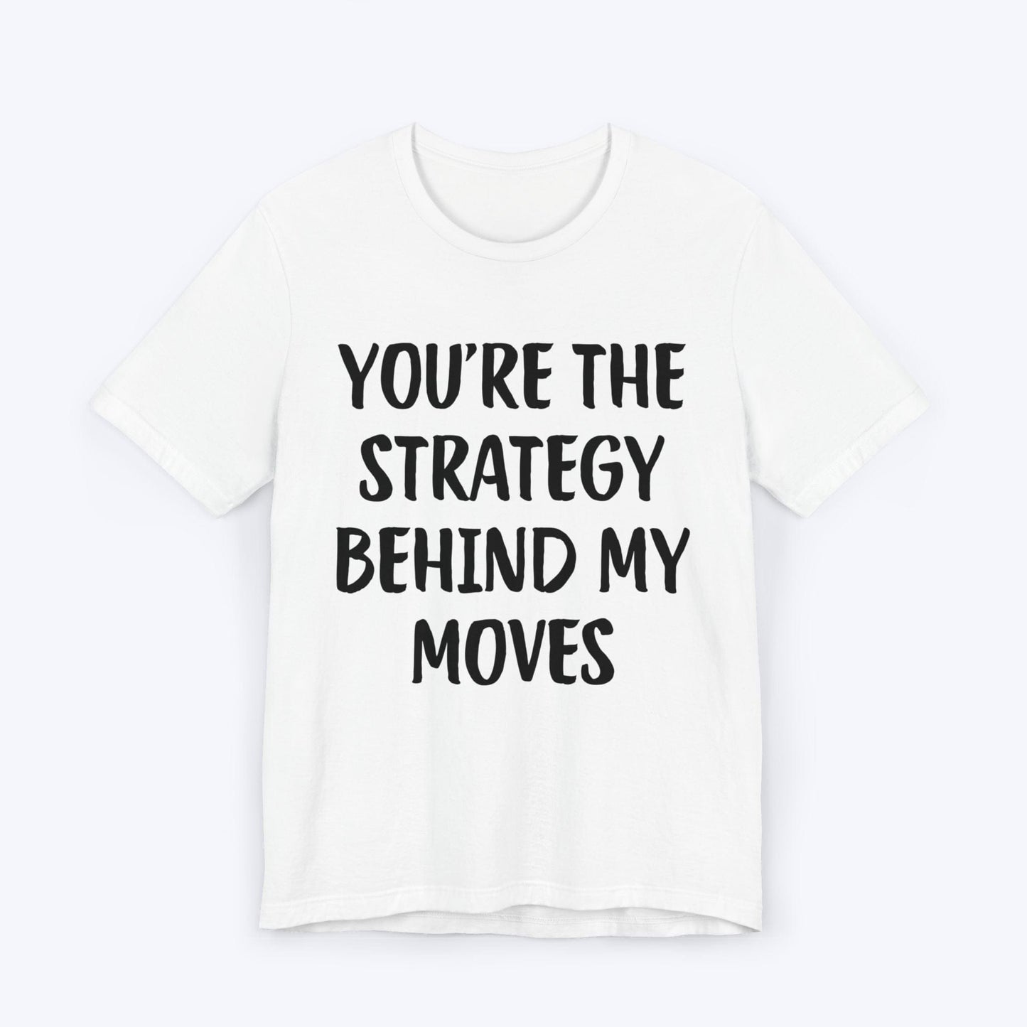 T-Shirt White / S You're The Strategy Behind My Moves T-shirt