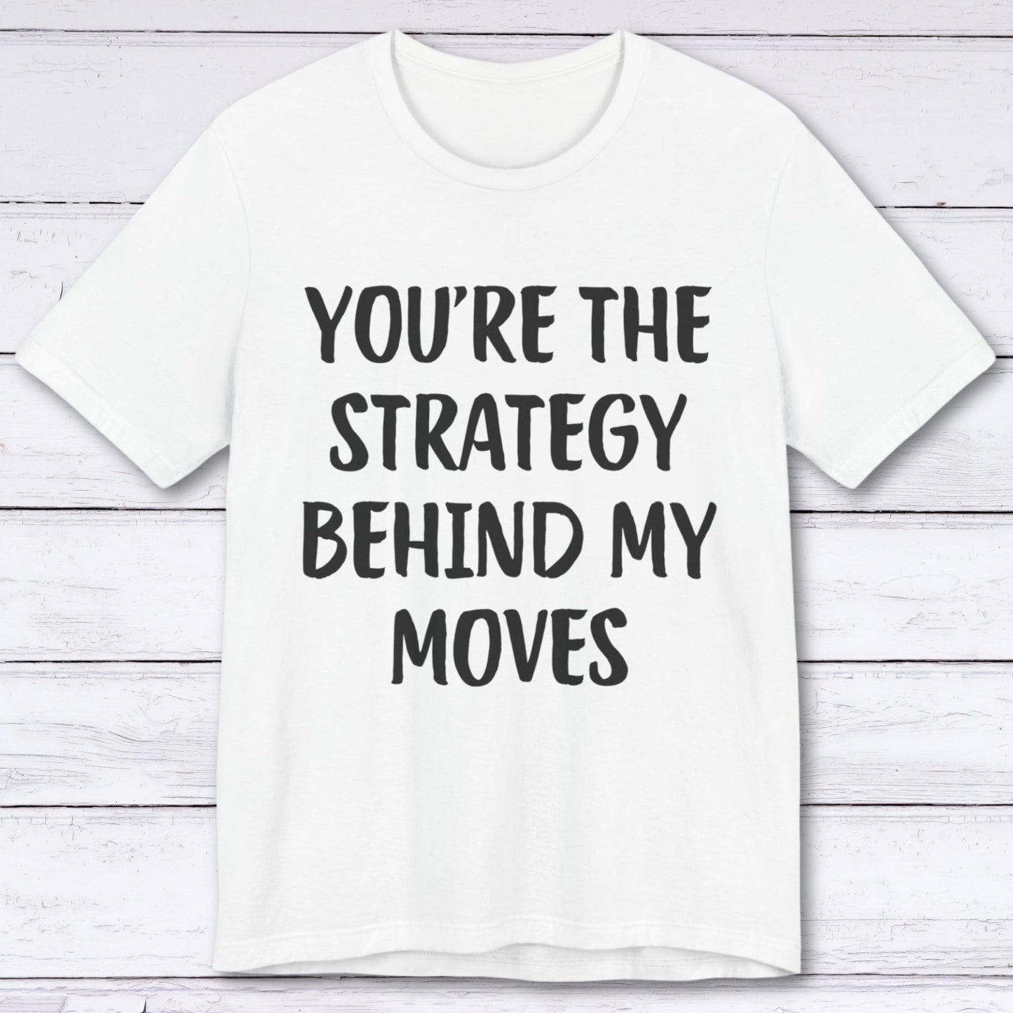 T-Shirt White / S You're The Strategy Behind My Moves T-shirt