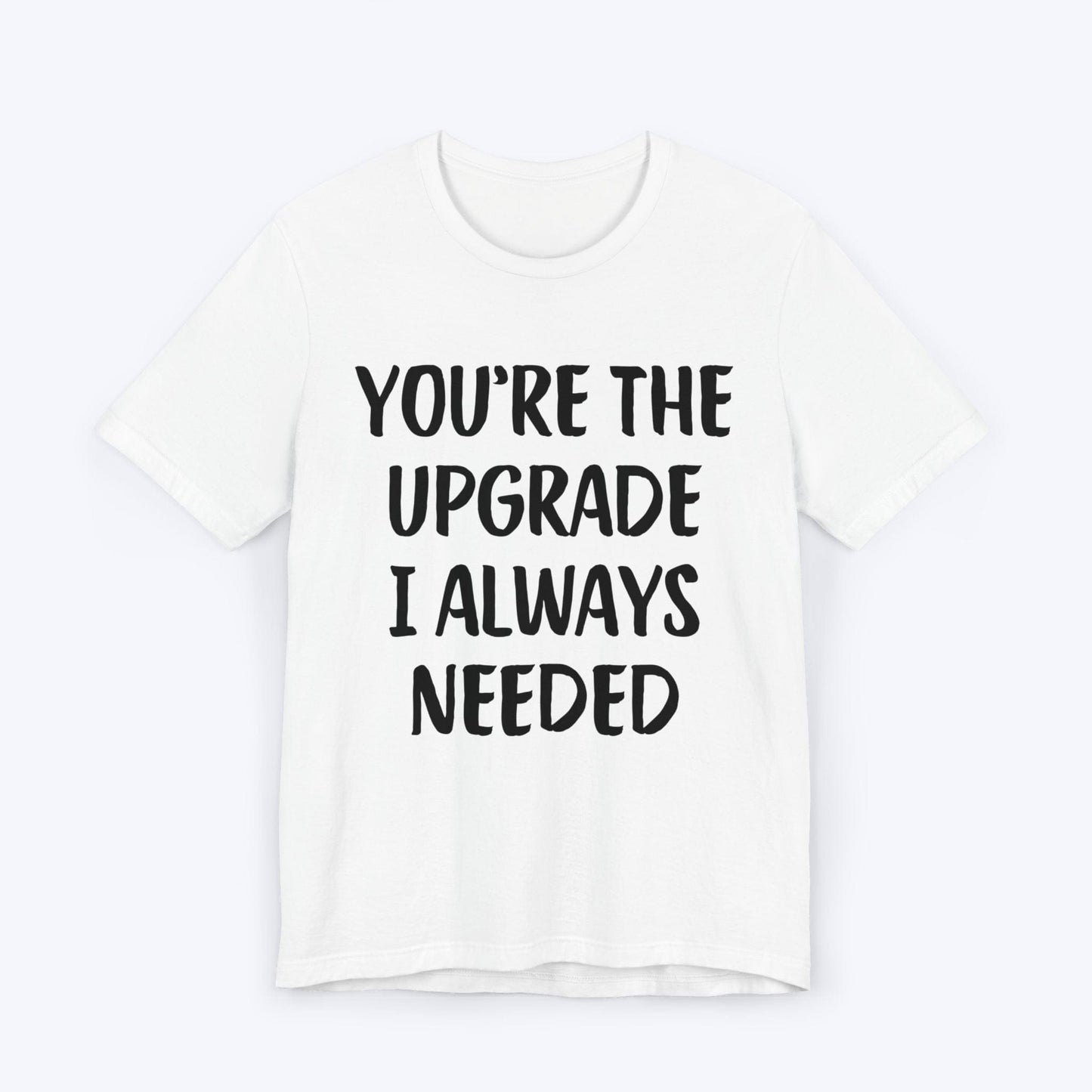 T-Shirt White / S You're The Upgrade I Always Needed T-shirt