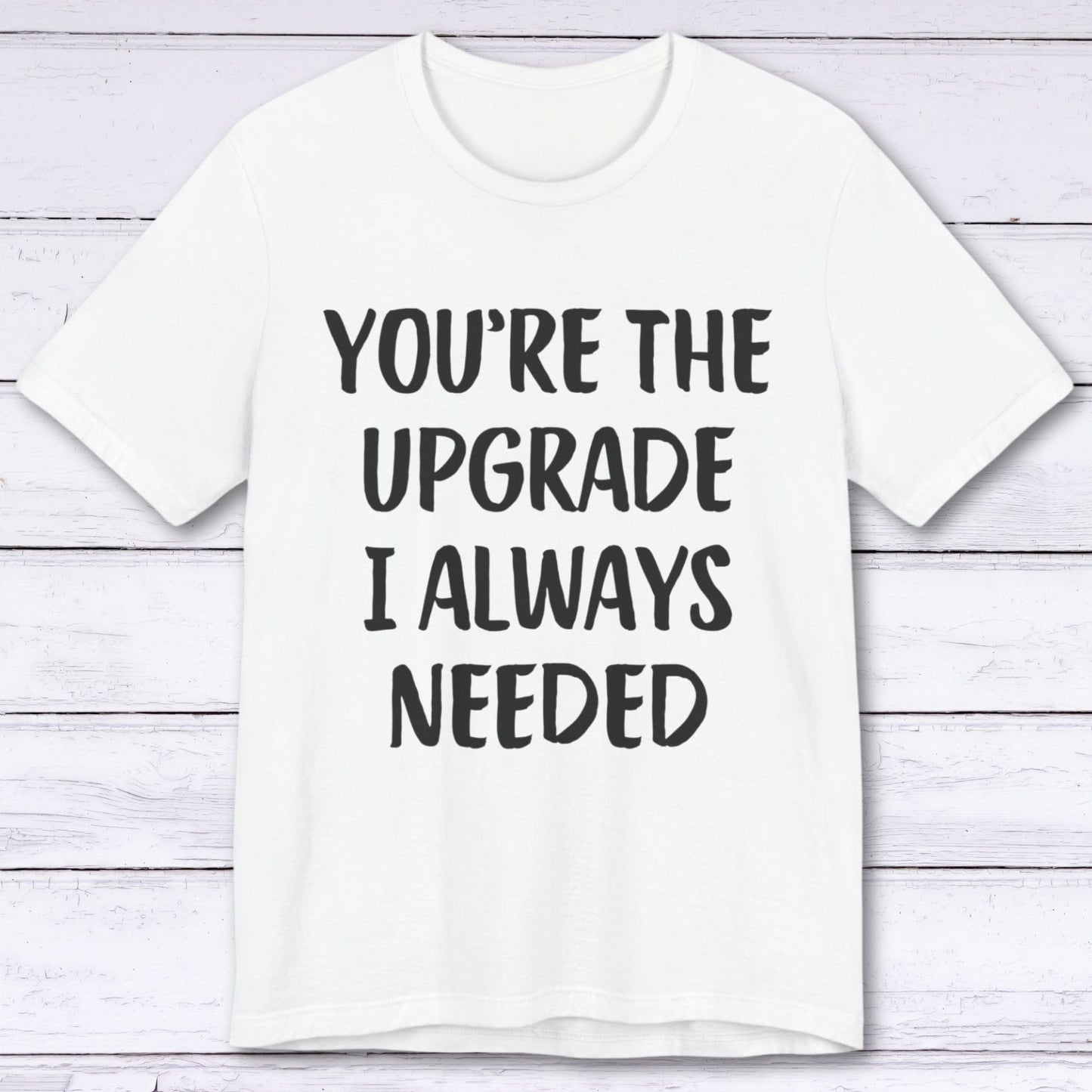 T-Shirt White / S You're The Upgrade I Always Needed T-shirt