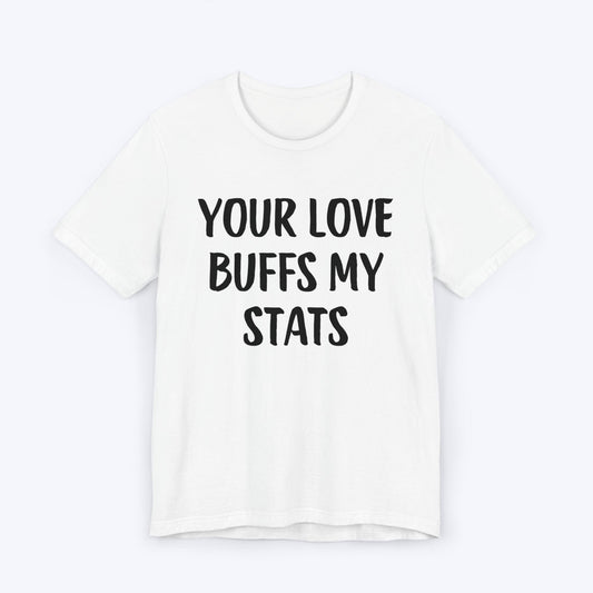 T-Shirt White / S Your Love Buffs My Stats T-shirt