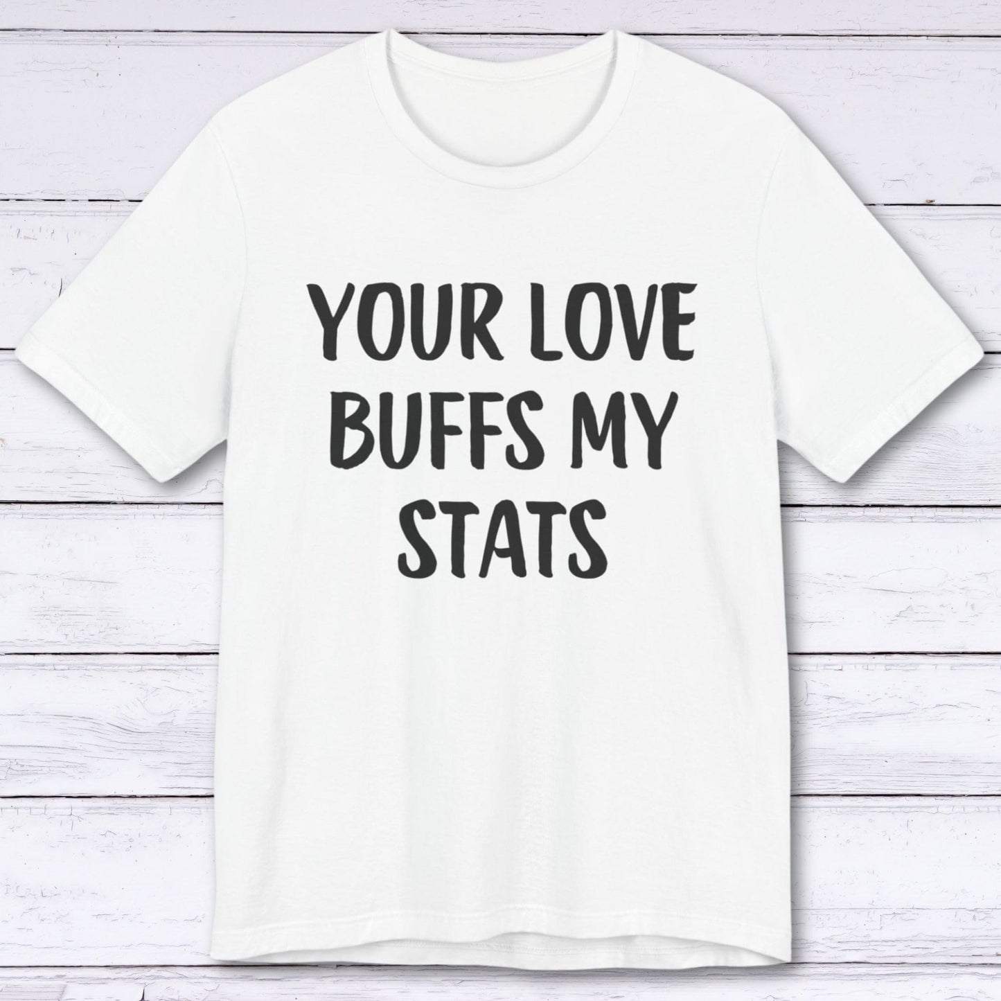 T-Shirt White / S Your Love Buffs My Stats T-shirt