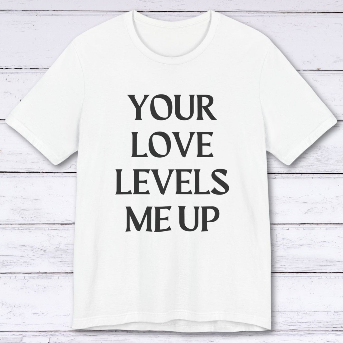 T-Shirt White / S Your Love Levels Me Up T-shirt