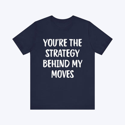 T-Shirt You're The Strategy Behind My Moves T-shirt