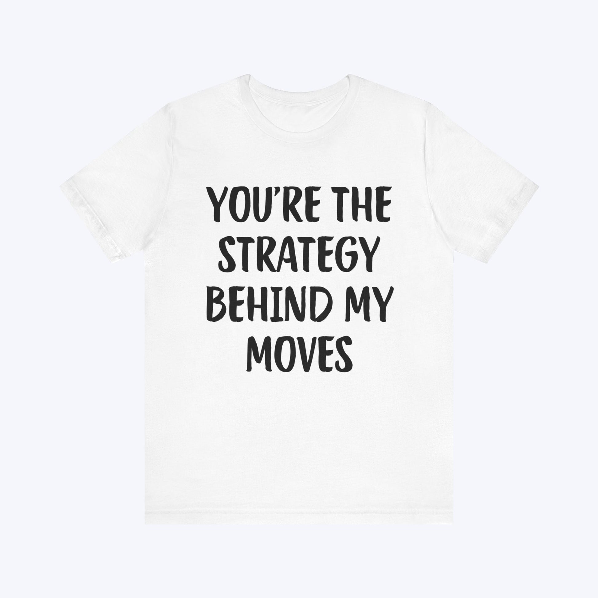 T-Shirt You're The Strategy Behind My Moves T-shirt